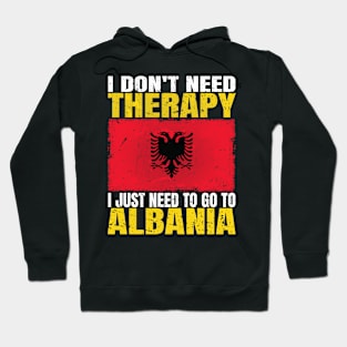 I Don't Need Therapy I Just Need To Go To Albania Albanian Flag Hoodie